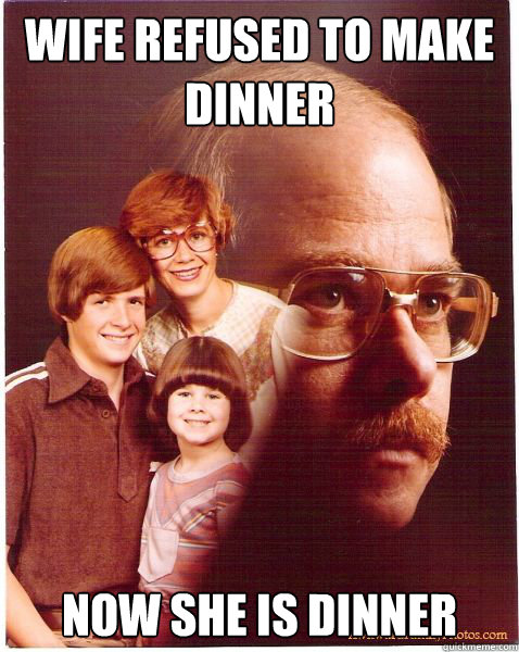 Wife refused to make dinner now she is dinner  Vengeance Dad