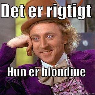 DET ER RIGTIGT  HUN ER BLONDINE                                 Creepy Wonka