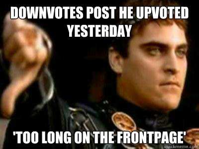 Downvotes post he upvoted yesterday 'Too long on the frontpage'  Downvoting Roman