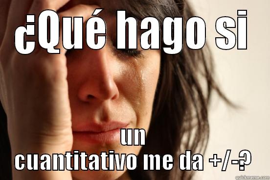 ¿QUÉ HAGO SI UN CUANTITATIVO ME DA +/-? First World Problems
