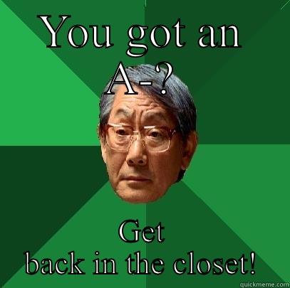 YOU GOT AN A-? GET BACK IN THE CLOSET! High Expectations Asian Father