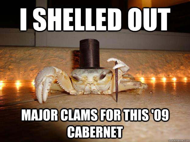 I shelled out major clams for this '09 Cabernet  Fancy Crab