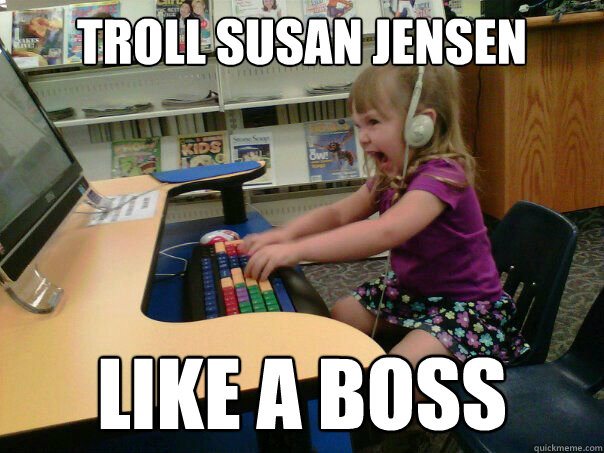 Troll susan jensen Like a boss  Angry computer girl