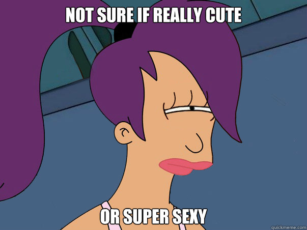 Not sure if really cute or super sexy - Not sure if really cute or super sexy  Leela Futurama