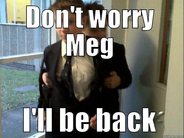 DON'T WORRY MEG I'LL BE BACK Misc
