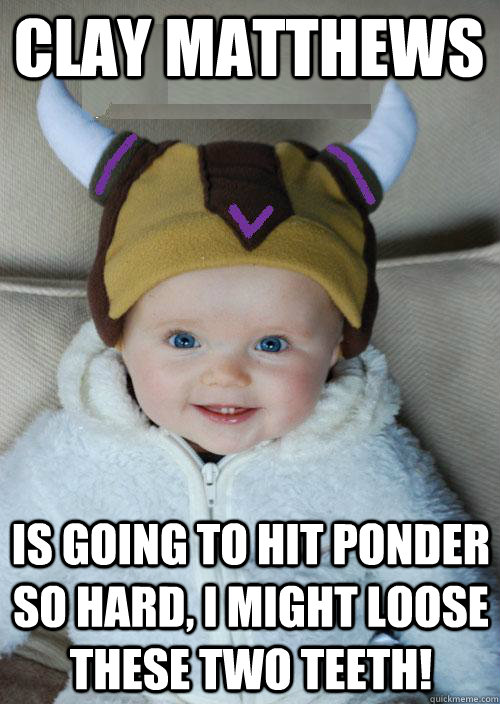 clay matthews Is going to hit Ponder so hard, I might loose these two teeth!  