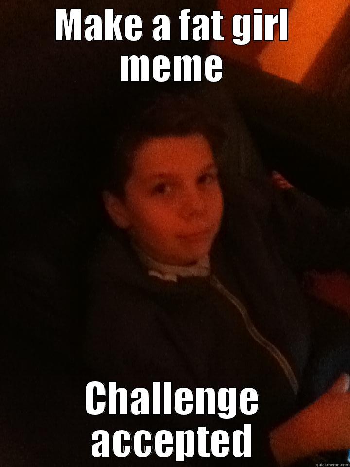 MAKE A FAT GIRL MEME CHALLENGE ACCEPTED Misc