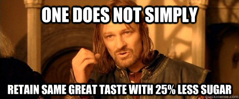 One does not simply Retain Same great taste with 25% less sugar  One Does Not Simply