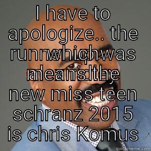 I HAVE TO APOLOGIZE.. THE RUNNER UP WAS ALEX RIDLEY WHICH MEANS THE NEW MISS TEEN SCHRANZ 2015 IS CHRIS KOMUS Misc