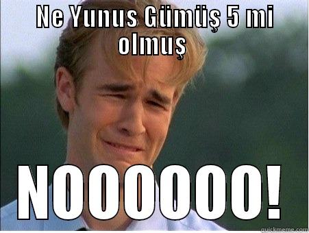  NE YUNUS GÜMÜŞ 5 MI OLMUŞ NOOOOOO! 1990s Problems