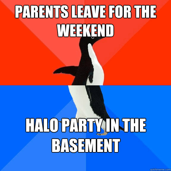 Parents leave for the weekend Halo party in the basement - Parents leave for the weekend Halo party in the basement  Socially Awesome Awkward Penguin