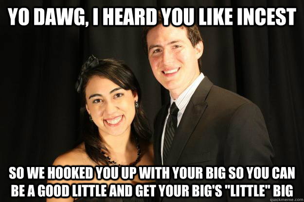 yo dawg, i heard you like incest so we hooked you up with your big so you can be a good little and get your big's 