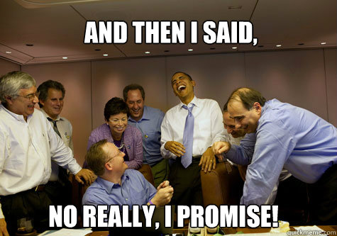 And then I said, No really, I promise!  ObamaLaughing