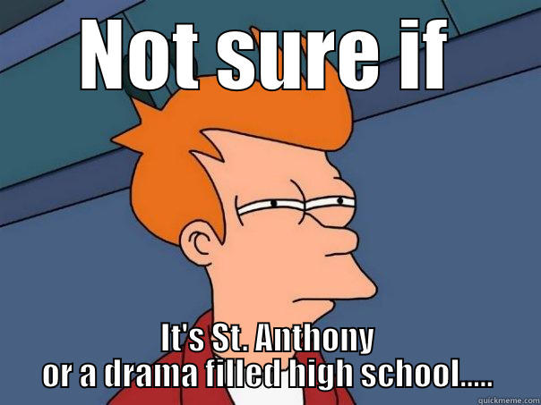 st. anthony is a shit hole - NOT SURE IF IT'S ST. ANTHONY OR A DRAMA FILLED HIGH SCHOOL..... Futurama Fry