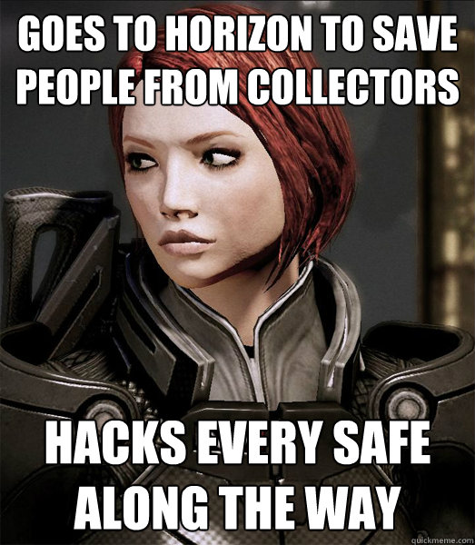 Goes to Horizon to save people from Collectors Hacks every safe along the way  Scumbag shepard