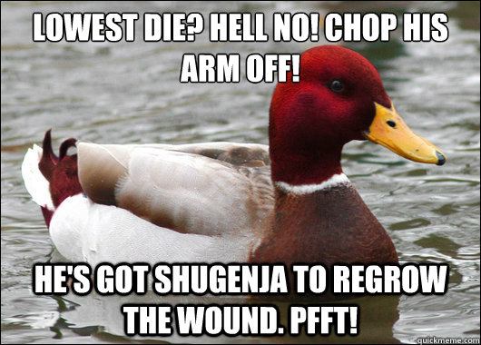 Lowest die? Hell no! Chop his arm off!
 He's got shugenja to regrow the wound. Pfft!   Malicious Advice Mallard