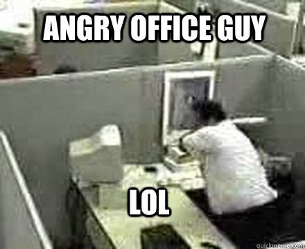 Angry Office Guy LOL  