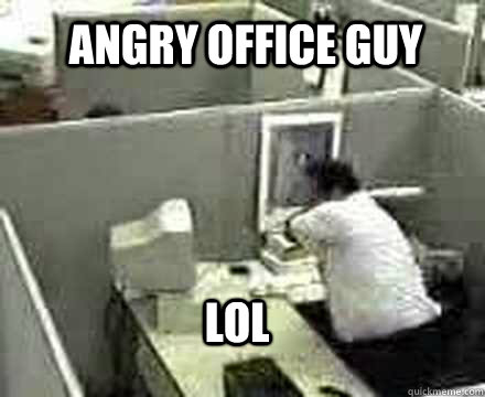 Angry Office Guy LOL  Angry Office Guy