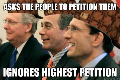 ASKS THE PEOPLE TO PETITION THEM IGNORES HIGHEST PETITION  Scumbag Government