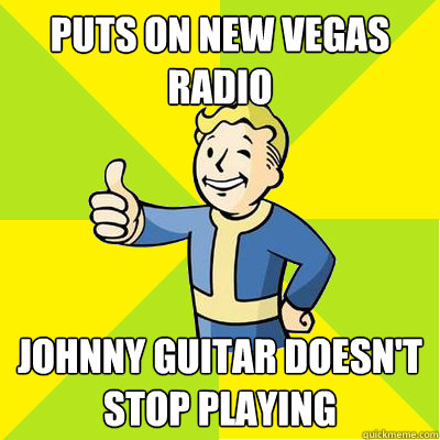 puts on new vegas radio johnny guitar doesn't stop playing  Fallout new vegas