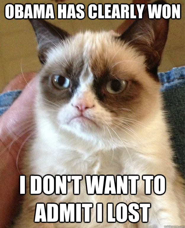 Obama has clearly won I don't want to admit I lost - Obama has clearly won I don't want to admit I lost  Grumpy Cat