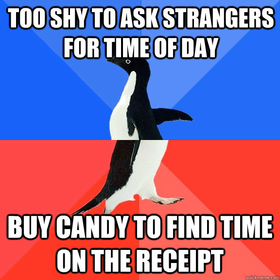 Too shy to ask strangers for time of day Buy candy to find time on the receipt  Socially Awkward Awesome Penguin