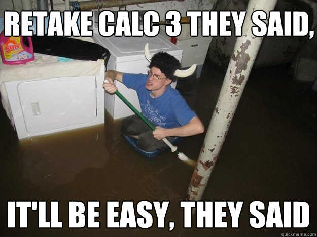 Retake Calc 3 they said, It'll be easy, they said  Do the laundry they said