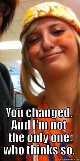  YOU CHANGED. AND I'M NOT THE ONLY ONE WHO THINKS SO. Misc