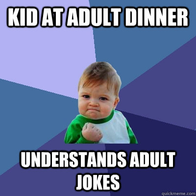 Kid at adult dinner understands adult jokes  Success Kid