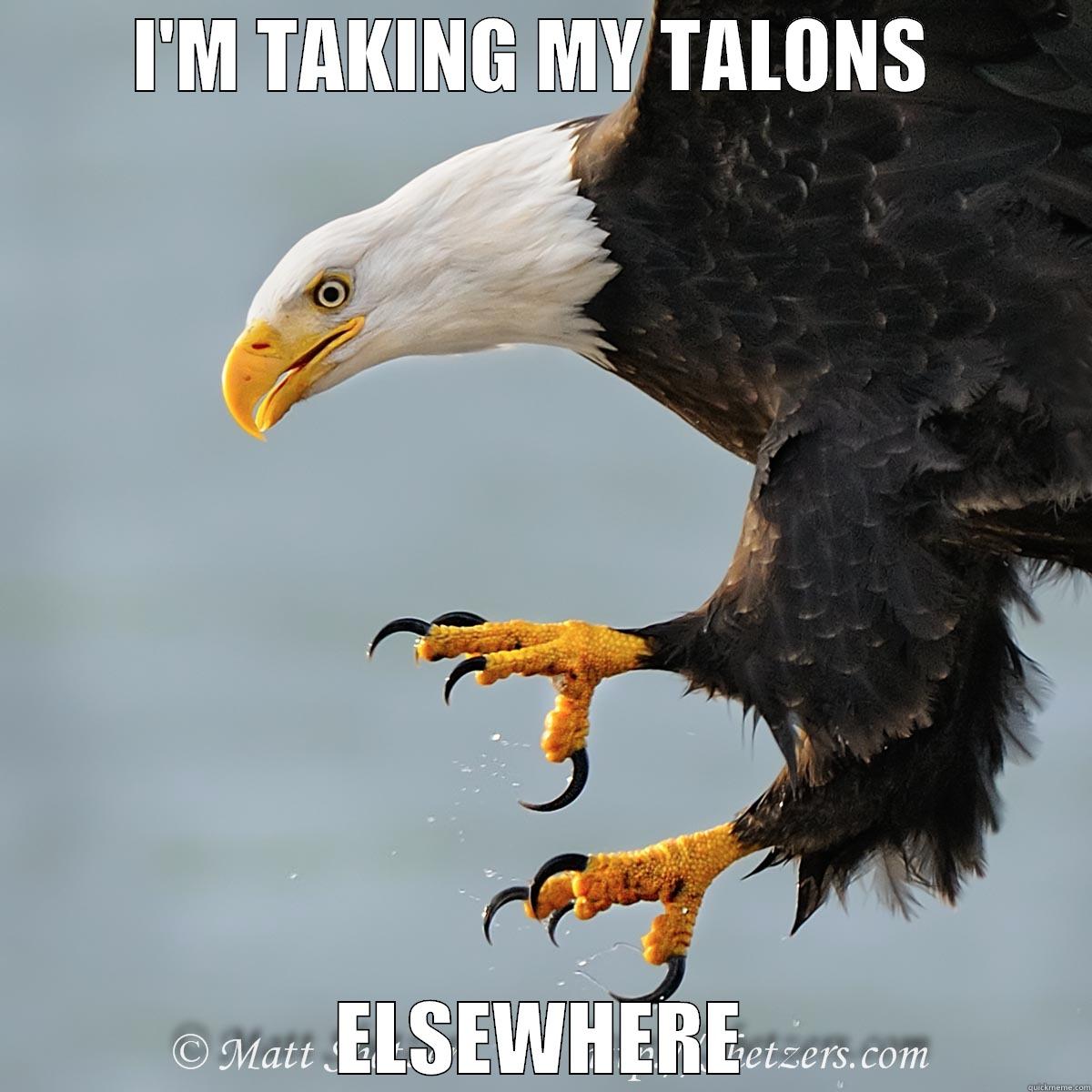I'M TAKING MY TALONS  ELSEWHERE Misc