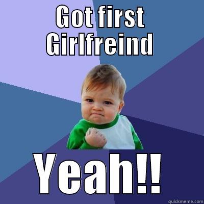 GOT FIRST GIRLFREIND YEAH!! Success Kid