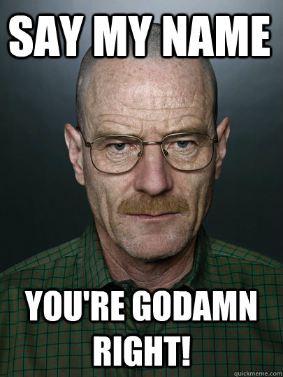 Уолтер Уайт you God damn right
