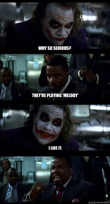 why so serious? they're playing 'melody' I like it.  Joker with Black guy