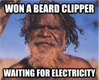 Won a beard clipper Waiting for electricity  Aboriginal