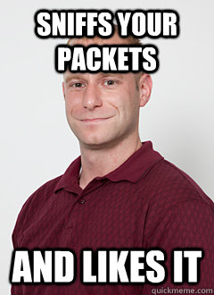 sniffs your packets and likes it  
