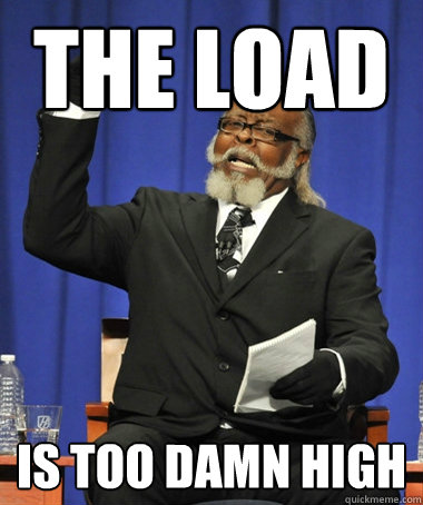 the load is too damn high  The Rent Is Too Damn High