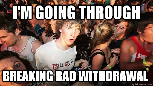 I'm going through breaking bad withdrawal  Sudden Clarity Clarence