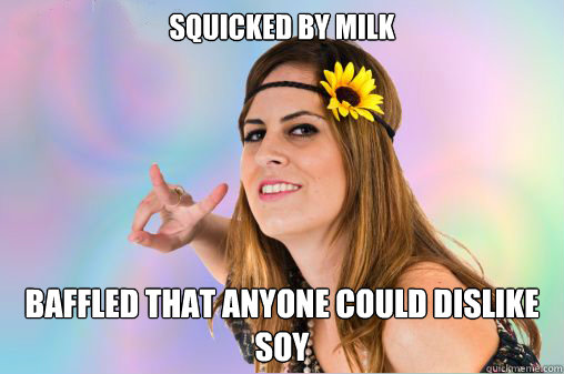 Squicked by milk Baffled that anyone could dislike soy  Annoying Vegan