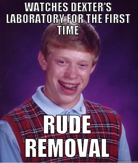 WATCHES DEXTER'S LABORATORY FOR THE FIRST TIME RUDE REMOVAL Bad Luck Brian