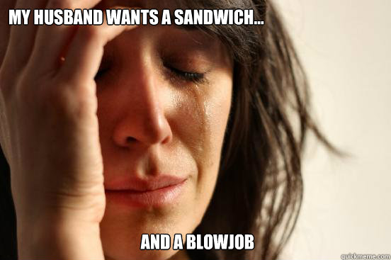 my husband wants a sandwich... and a blowjob - my husband wants a sandwich... and a blowjob  Misc