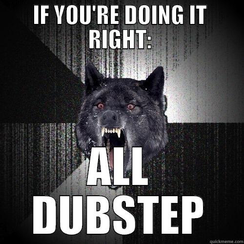 dubstep  - IF YOU'RE DOING IT RIGHT: ALL DUBSTEP Insanity Wolf