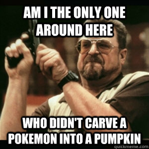 Am i the only one around here who didn't carve a pokemon into a pumpkin  Am I The Only One Round Here