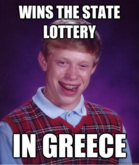 Wins the state lottery in greece  Bad Luck Brian