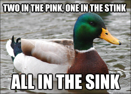 Two in the pink, one in the stink All in the sink - Two in the pink, one in the stink All in the sink  Actual Advice Mallard