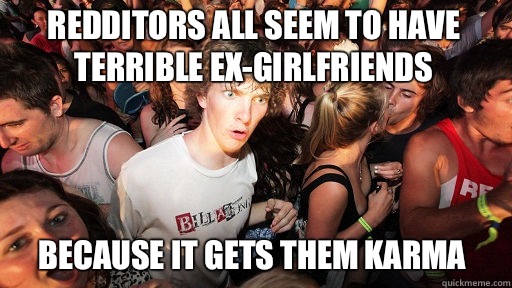 Redditors all seem to have terrible ex-girlfriends Because it gets them Karma  Sudden Clarity Clarence