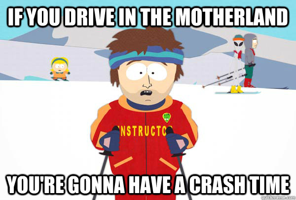 If You Drive in the motherland You're gonna have a crash time  Super Cool Ski Instructor