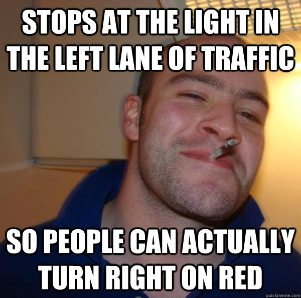 Stops at the light in the left lane of traffic so people can actually