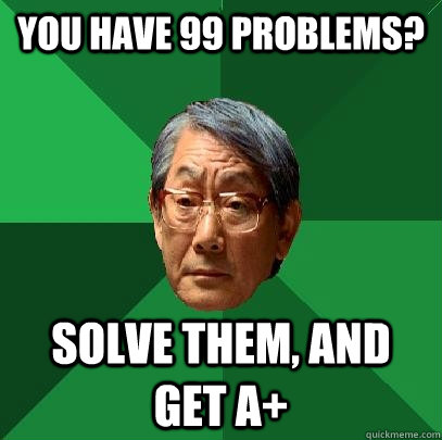 You have 99 Problems? Solve them, and get A+  High Expectations Asian Father