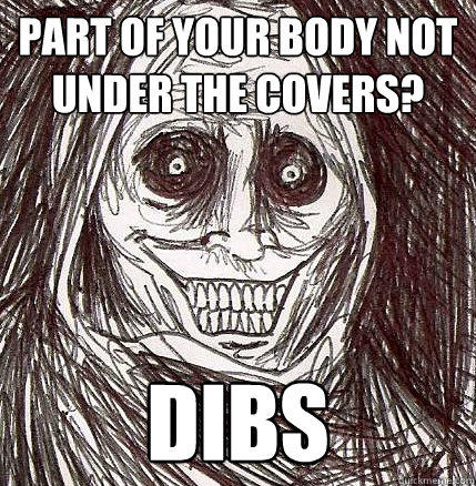 Part of your body not under the covers? Dibs - Part of your body not under the covers? Dibs  Horrifying Houseguest