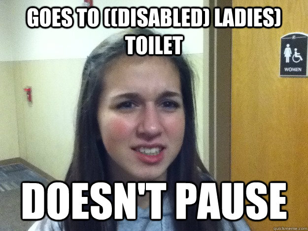goes to ((disabled) ladies) toilet doesn't pause - goes to ((disabled) ladies) toilet doesn't pause  AOE Noob